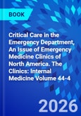 Critical Care in the Emergency Department, An Issue of Emergency Medicine Clinics of North America. The Clinics: Internal Medicine Volume 44-4- Product Image