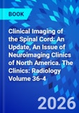 Clinical Imaging of the Spinal Cord: An Update, An Issue of Neuroimaging Clinics of North America. The Clinics: Radiology Volume 36-4- Product Image