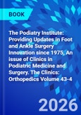 The Podiatry Institute: Providing Updates in Foot and Ankle Surgery Innovation since 1975, An issue of Clinics in Podiatric Medicine and Surgery. The Clinics: Orthopedics Volume 43-4- Product Image