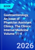 Gastroenterology, An issue of Physician Assistant Clinics. The Clinics: Internal Medicine Volume 11-4- Product Image