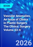 Vascular Anomalies, An Issue of Clinics in Plastic Surgery. The Clinics: Surgery Volume 53-4- Product Image
