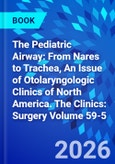 The Pediatric Airway: From Nares to Trachea, An Issue of Otolaryngologic Clinics of North America. The Clinics: Surgery Volume 59-5- Product Image