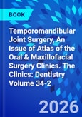 Temporomandibular Joint Surgery, An Issue of Atlas of the Oral & Maxillofacial Surgery Clinics. The Clinics: Dentistry Volume 34-2- Product Image