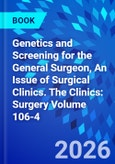 Genetics and Screening for the General Surgeon, An Issue of Surgical Clinics. The Clinics: Surgery Volume 106-4- Product Image
