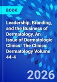 Leadership, Branding, and the Business of Dermatology, An Issue of Dermatologic Clinics. The Clinics: Dermatology Volume 44-4- Product Image