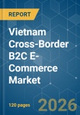 Vietnam Cross-Border B2C E-Commerce - Market Share Analysis, Industry Trends & Statistics, Growth Forecasts (2026-2031)- Product Image