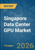 Singapore Data Center GPU - Market Share Analysis, Industry Trends & Statistics, Growth Forecasts (2026-2031)- Product Image