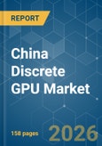China Discrete GPU - Market Share Analysis, Industry Trends & Statistics, Growth Forecasts (2026-2031)- Product Image