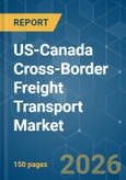 US-Canada Cross-Border Freight Transport - Market Share Analysis, Industry Trends & Statistics, Growth Forecasts (2026-2031)- Product Image