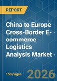 China to Europe Cross-Border E-commerce Logistics Analysis - Market Share Analysis, Industry Trends & Statistics, Growth Forecasts (2026-2031)- Product Image