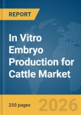 In Vitro Embryo Production for Cattle Market Report 2026- Product Image