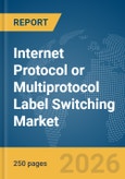 Internet Protocol (IP) or Multiprotocol Label Switching (MPLS) Market Report 2026- Product Image