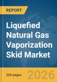 Liquefied Natural Gas (LNG) Vaporization Skid Market Report 2026- Product Image