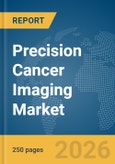 Precision Cancer Imaging Market Report 2026- Product Image