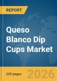 Queso Blanco Dip Cups Market Report 2026- Product Image