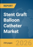 Stent Graft Balloon Catheter Market Report 2026- Product Image