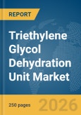 Triethylene Glycol (TEG) Dehydration Unit Market Report 2026- Product Image