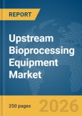Upstream Bioprocessing Equipment Market Report 2026- Product Image