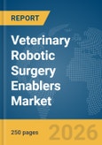Veterinary Robotic Surgery Enablers Market Report 2026- Product Image
