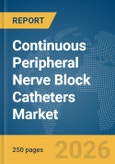 Continuous Peripheral Nerve Block Catheters Market Report 2026- Product Image
