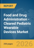 Food and Drug Administration (FDA)-Cleared Pediatric Wearable Devices Market Report 2026- Product Image