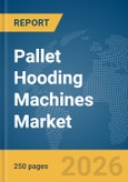 Pallet Hooding Machines Market Report 2026- Product Image