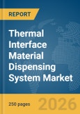 Thermal Interface Material (TIM) Dispensing System Market Report 2026- Product Image