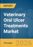 Veterinary Oral Ulcer Treatments Market Report 2026- Product Image