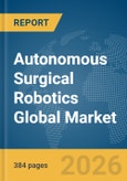 Autonomous Surgical Robotics Global Market Opportunities and Strategies to 2035- Product Image