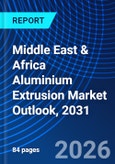 Middle East & Africa Aluminium Extrusion Market Outlook, 2031- Product Image