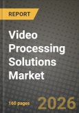Video Processing Solutions Market Outlook 2026-2034: Market Share, and Growth Analysis by Solution (Software, Services), Deployment, Application, Industry- Product Image