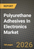 Polyurethane (PU) Adhesives In Electronics Market Outlook 2026-2034: Market Share, and Growth Analysis by Product Type (UV Curing PU Adhesive, Electrically Conductive PU Adhesive, Thermally Conductive PU Adhesive, Other Product Types), Application- Product Image