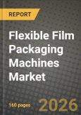 Flexible Film Packaging Machines Market Outlook 2026-2034: Market Share, and Growth Analysis by Machine Type, Automation Level, End-User Industry- Product Image