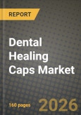 Dental Healing Caps Market Outlook 2026-2034: Market Share, and Growth Analysis by Material (Titanium, Zirconia, PEEK, Stainless Steel, Others (Resin, Polymer Blends)), Product Type, Design, Application- Product Image
