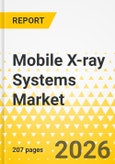 Mobile X-ray Systems Market - A Global and Regional Analysis: Mobility Configuration, Technology, Application, End User, and Regional Analysis- Product Image