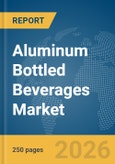Aluminum Bottled Beverages Market Global Report 2026- Product Image