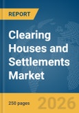Clearing Houses and Settlements Market Global Report 2026- Product Image