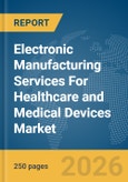 Electronic Manufacturing Services For Healthcare and Medical Devices Market Global Report 2026- Product Image