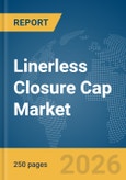 Linerless Closure Cap Market Global Report 2026- Product Image