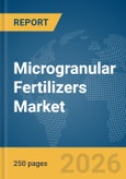 Microgranular Fertilizers Market Global Report 2026- Product Image