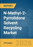 N-Methyl-2-Pyrrolidone (NMP) Solvent Recycling Market Global Report 2026- Product Image