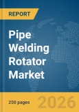 Pipe Welding Rotator Market Global Report 2026- Product Image