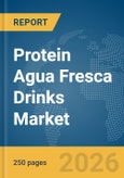 Protein Agua Fresca Drinks Market Global Report 2026- Product Image