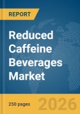Reduced Caffeine Beverages Market Global Report 2026- Product Image
