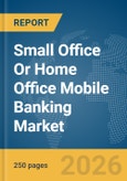 Small Office Or Home Office (SOHO) Mobile Banking Market Global Report 2026- Product Image