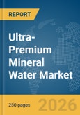 Ultra-Premium Mineral Water Market Global Report 2026- Product Image