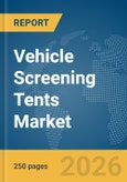 Vehicle Screening Tents Market Global Report 2026- Product Image