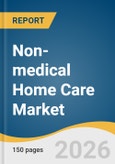 Non-medical Home Care Market Size, Share & Trends Analysis Report by Service Type, Age Group, Service Provider, Delivery Mode, Region, and Segment Forecasts, 2026-2033- Product Image