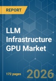LLM Infrastructure GPU - Market Share Analysis, Industry Trends & Statistics, Growth Forecasts (2026-2031)- Product Image