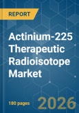 Actinium-225 Therapeutic Radioisotope - Market Share Analysis, Industry Trends & Statistics, Growth Forecasts (2026-2031)- Product Image